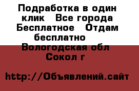 Подработка в один клик - Все города Бесплатное » Отдам бесплатно   . Вологодская обл.,Сокол г.